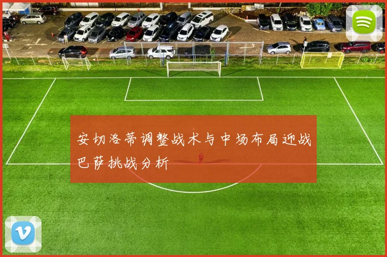 安切洛蒂调整战术与中场布局迎战巴萨挑战分析